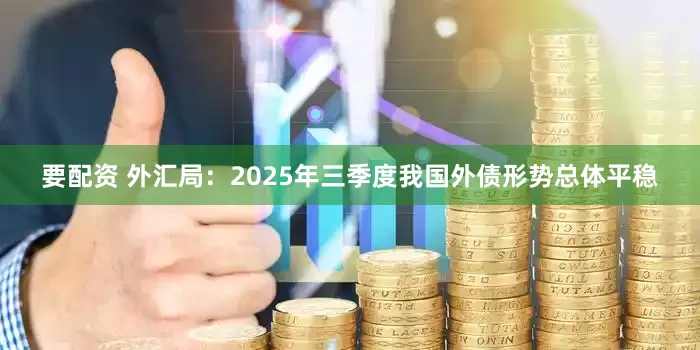 要配资 外汇局：2025年三季度我国外债形势总体平稳