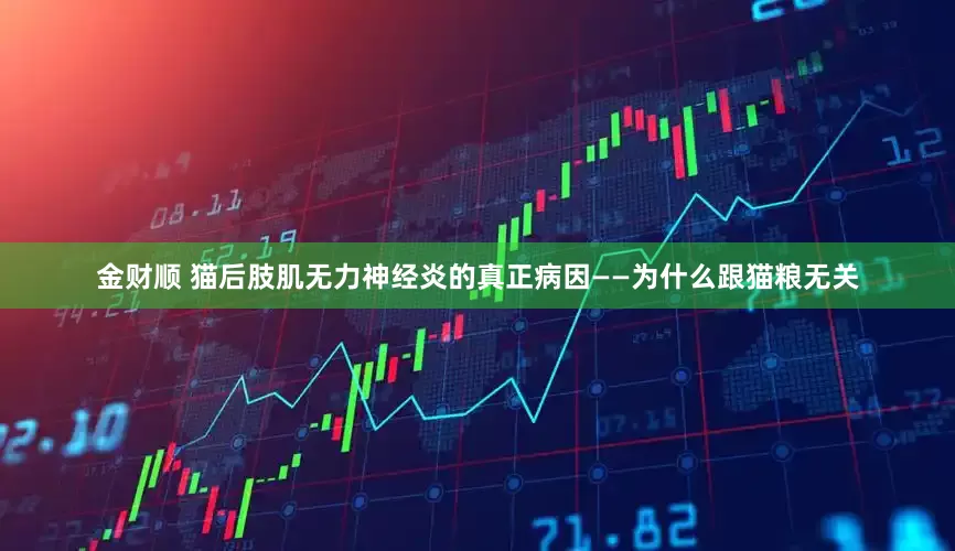金财顺 猫后肢肌无力神经炎的真正病因——为什么跟猫粮无关